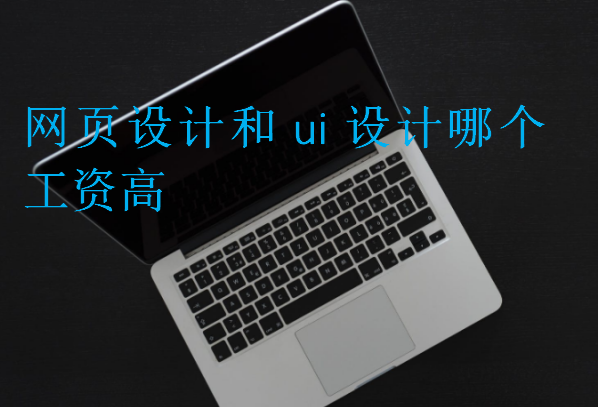 網(wǎng)頁設計和ui設計哪個工資高
