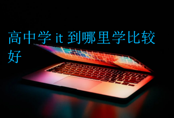 高中學it到哪里學比較好
