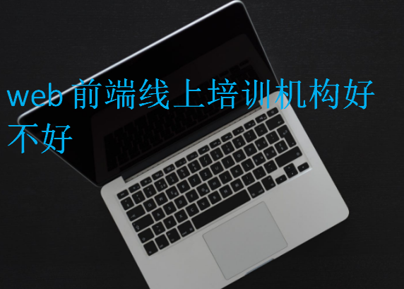 web前端線上培訓(xùn)機(jī)構(gòu)好不好