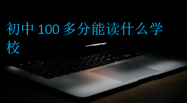 初中100多分能讀什么學校