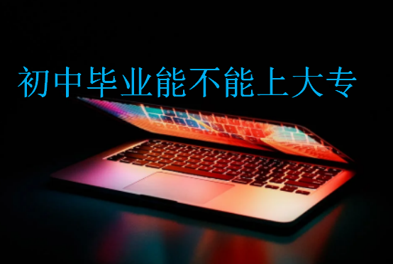 初中畢業(yè)能不能上大專