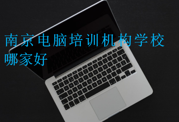 南京電腦培訓機構學校哪家好