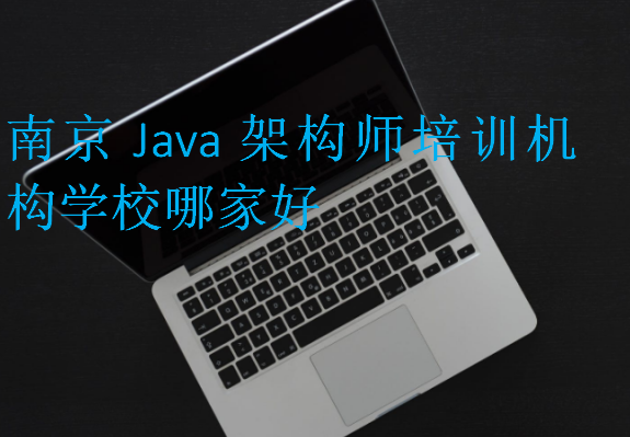 南京Java架構師培訓機構學校哪家好
