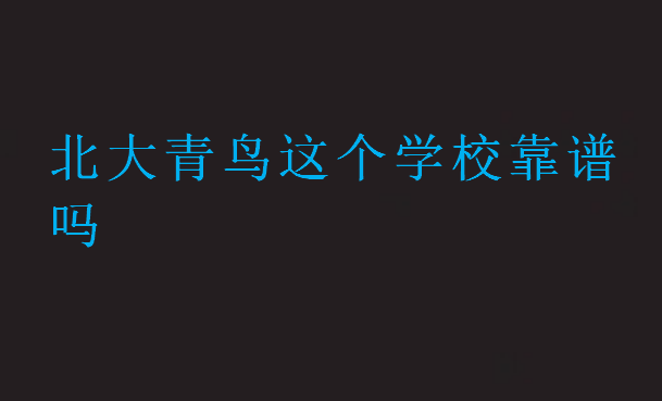 北大青鳥(niǎo)這個(gè)學(xué)校靠譜嗎