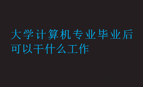 大學計算機專業畢業后可以干什么工作