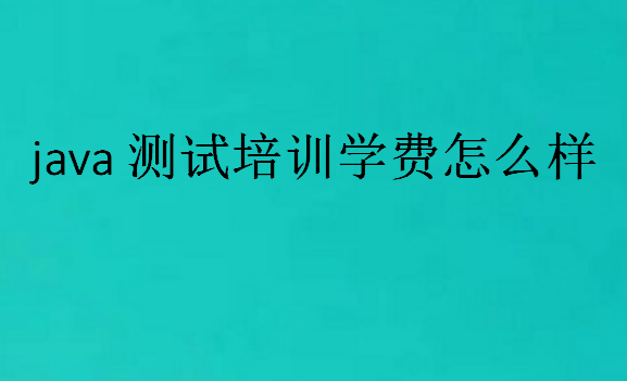 java測試培訓學費怎么樣