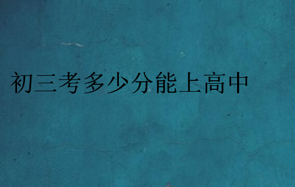 初三考多少分能上高中