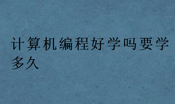 計算機編程好學嗎要學多久