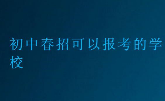 初中春招可以報考的學校