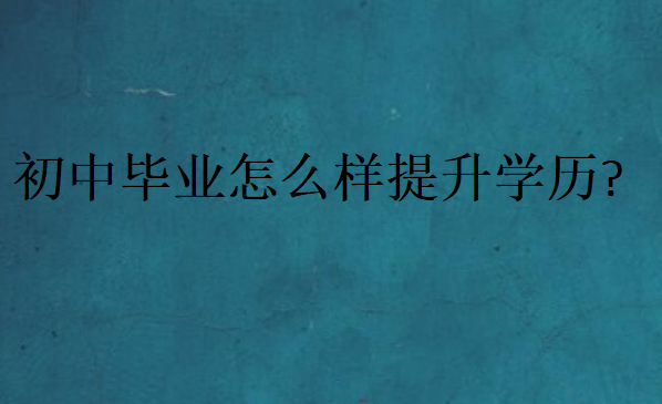 初中畢業怎么樣提升學歷
