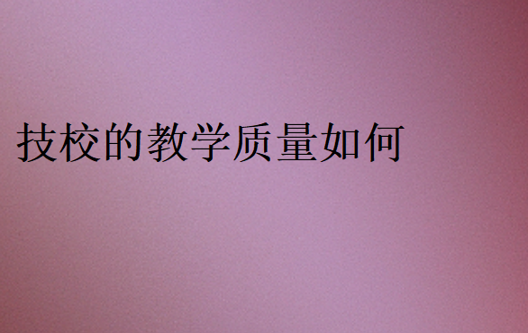 技校的教學質量如何