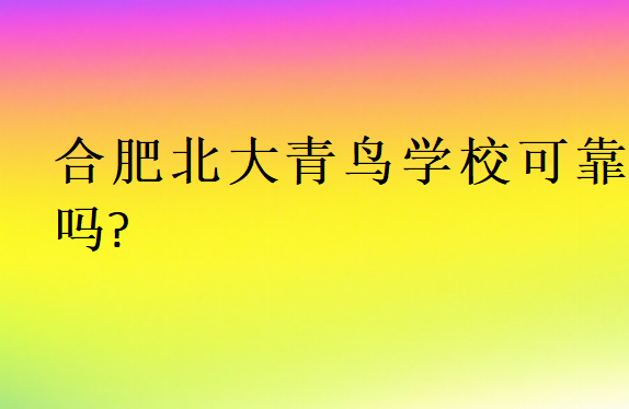 合肥北大青鳥學校可靠嗎