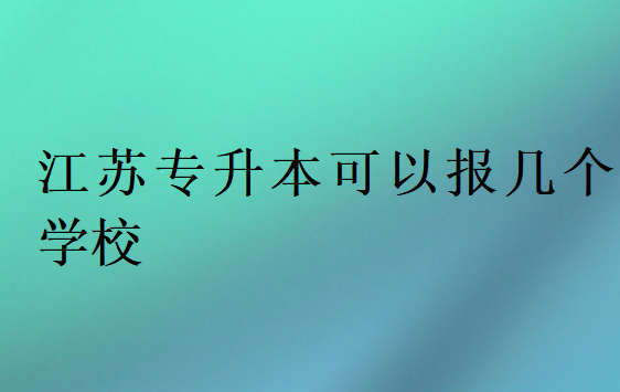 江蘇專升本可以報幾個學校