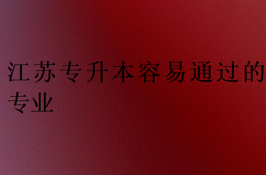 江蘇專升本容易通過的專業