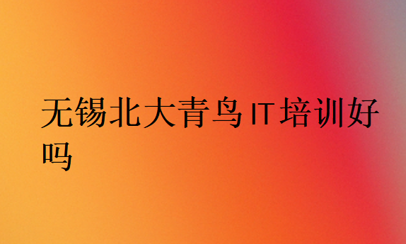 無錫北大青鳥IT培訓好嗎