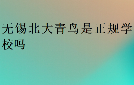 無(wú)錫北大青鳥(niǎo)是正規(guī)學(xué)校嗎