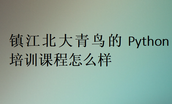 鎮(zhèn)江北大青鳥的Python培訓(xùn)課程怎么樣