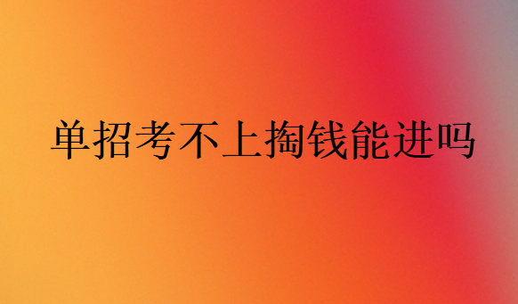 單招考不上掏錢能進嗎