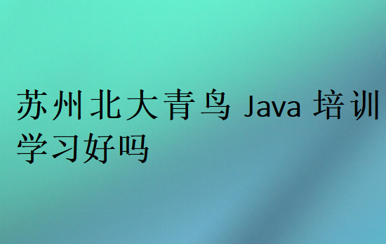 蘇州北大青鳥Java培訓學習好嗎