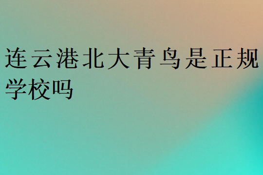 連云港北大青鳥(niǎo)是正規(guī)學(xué)校嗎