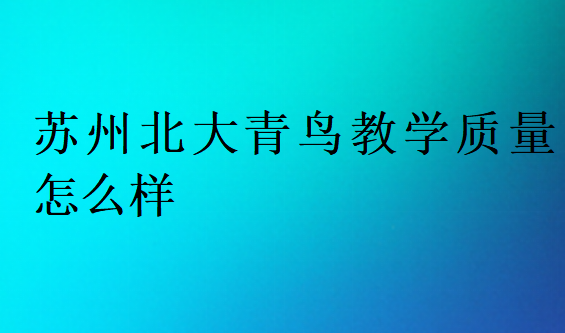 蘇州北大青鳥教學質量怎么樣