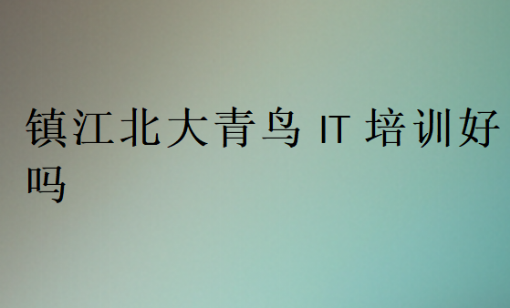 鎮江北大青鳥IT培訓好嗎