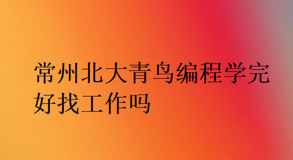 常州北大青鳥編程學(xué)完好找工作嗎