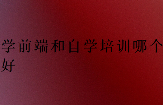 學前端和自學培訓哪個好