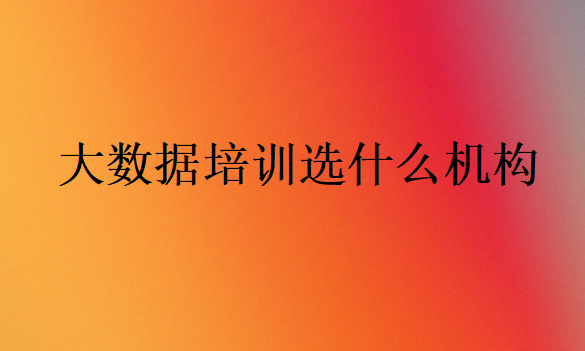 大數(shù)據(jù)培訓(xùn)選什么機(jī)構(gòu)