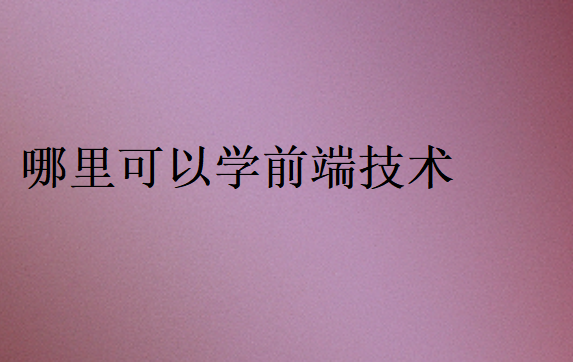 哪里可以學(xué)前端技術(shù)