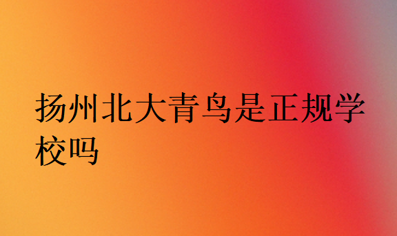 揚州北大青鳥是正規學校嗎