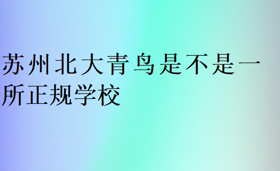 蘇州北大青鳥是不是一所正規學校