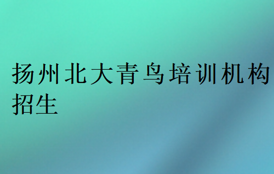 揚州北大青鳥培訓機構招生