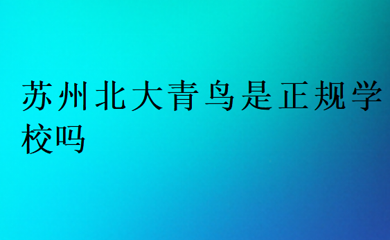 蘇州北大青鳥是正規(guī)學校嗎