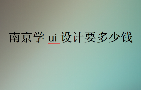 南京學ui設計要多少錢