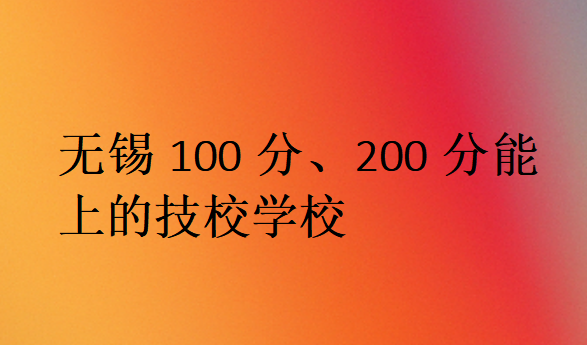 無錫100分、200分能上的技校學校