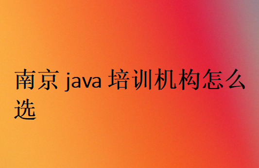 南京java培訓機構怎么選
