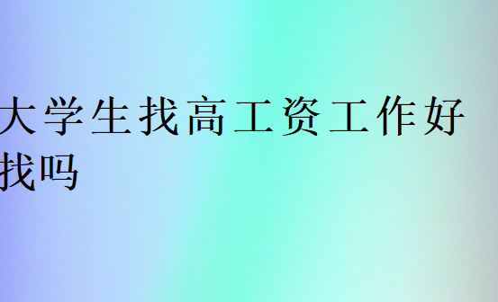 大學生找高工資工作好找嗎