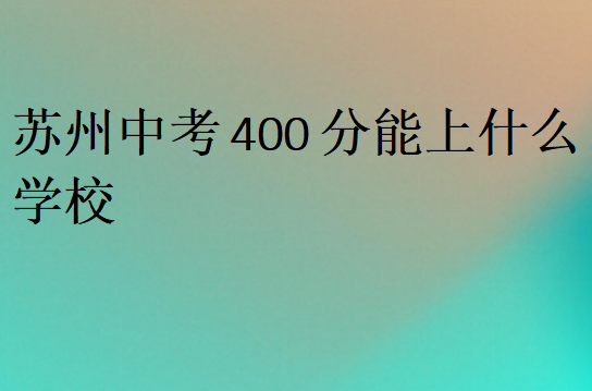 蘇州中考400分能上什么學校