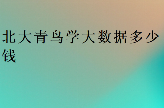 北大青鳥大數據學費大概多少