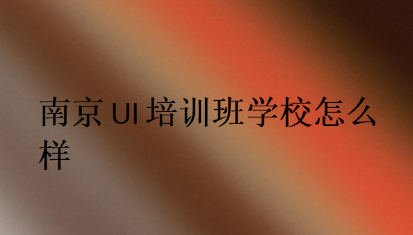 南京UI培訓班學校怎么樣