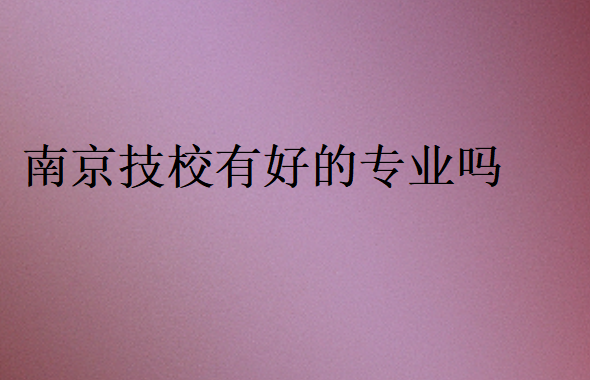 南京技校有好的專業嗎